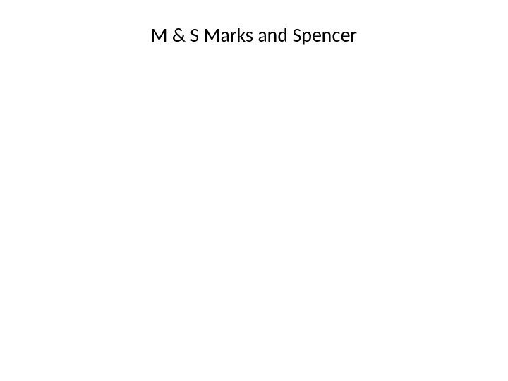M & S Marks and Spencer 