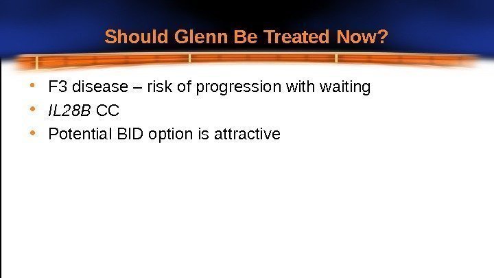 Should Glenn Be Treated  Now?  • F 3 disease – risk of
