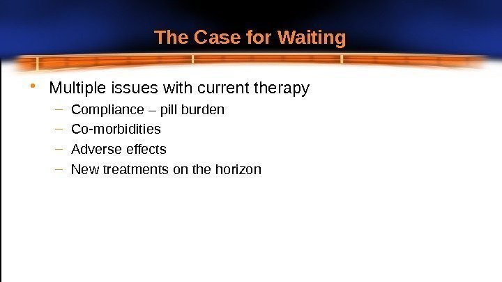  • Multiple issues with current  therapy – Compliance – pill  burden