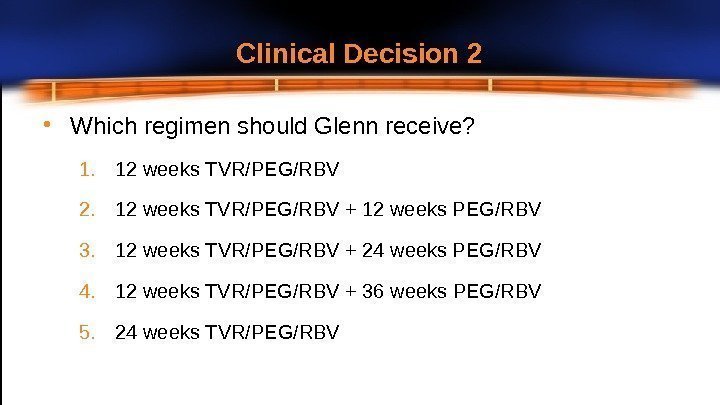 Clinical Decision  2 • Which regimen should Glenn  receive? 1. 12 weeks