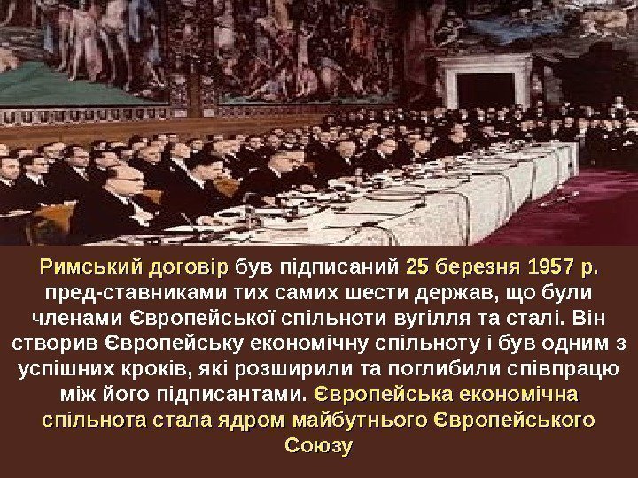 Римський договір був підписаний 25 березня 1957 р.  пред-ставниками тих самих шести держав,