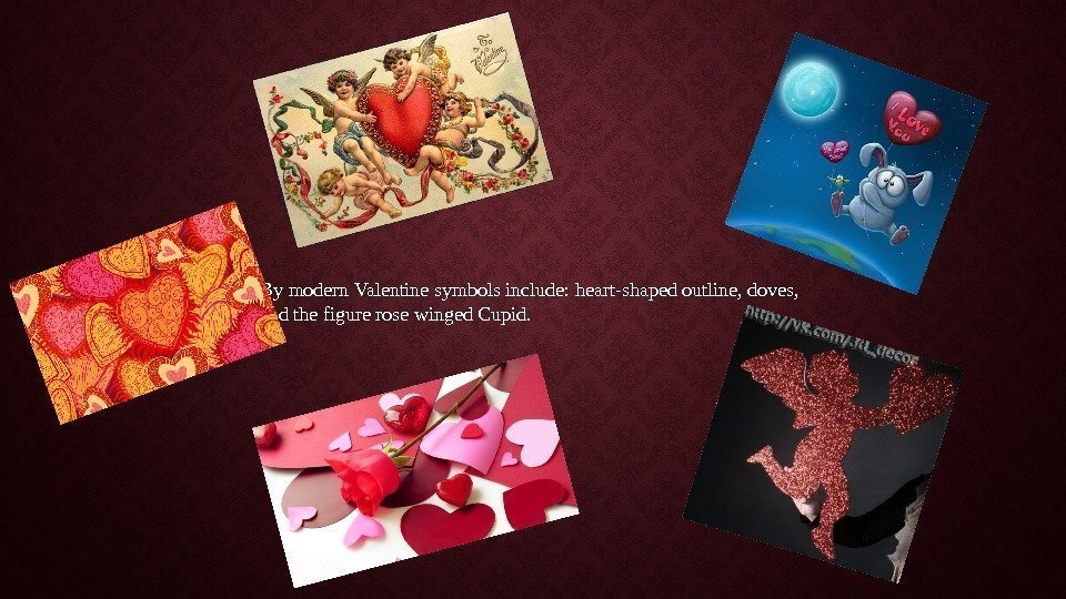 By modern Valentine symbols include: heart-shaped outline, doves,  and the figure rose winged