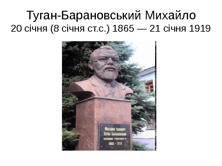   Туган-Барановський Михайло 20 січня (8 січня ст. с. ) 1865 — 21