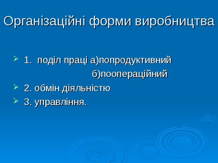   Організаційні форми виробництва 1.  поділ праці а)попродуктивний  б)поопераційний 2. обмін