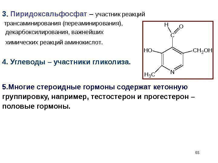 653. .  Пиридоксальфосфат  – участник реакций  трансаминирования (переаминирования), декарбоксилирования, важнейших химических