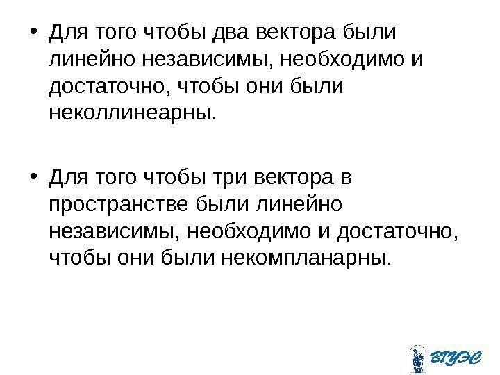  • Для того чтобы два вектора были линейно независимы, необходимо и достаточно, чтобы