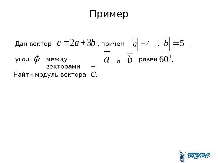 Примерbac 324 a 5 b ab. c Дан вектор , причем , , угол