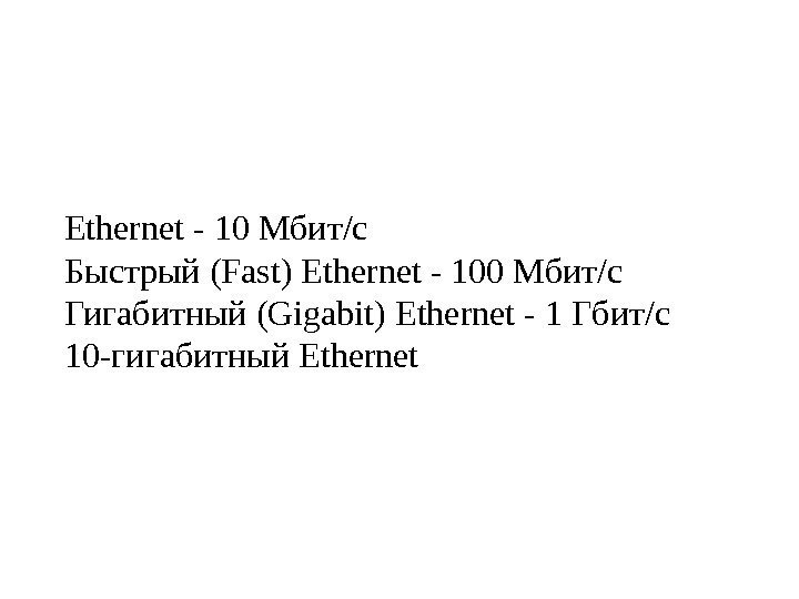 Ethernet - 10 Мбит/с Быстрый (Fast) Ethernet - 100 Мбит/с Гигабитный (Gigabit) Ethernet -