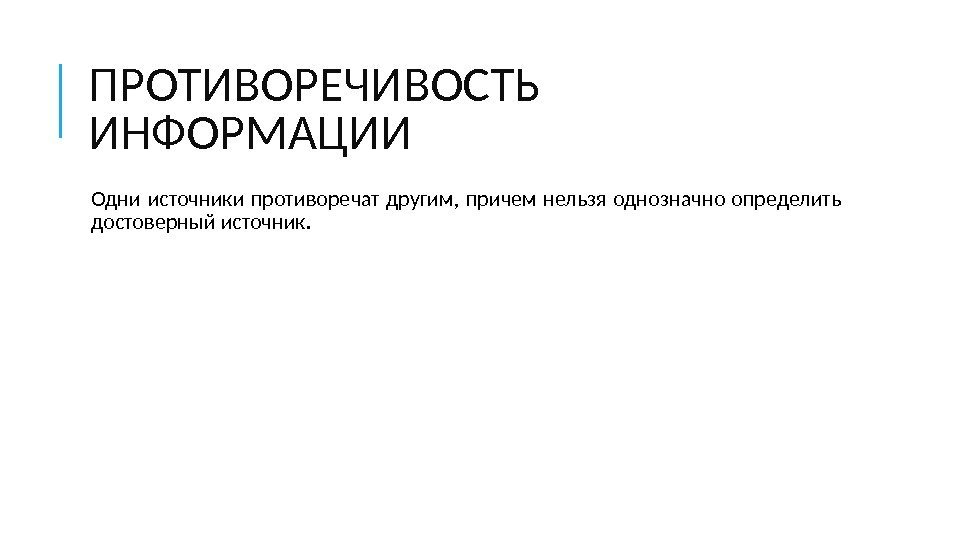 ПРОТИВОРЕЧИВОСТЬ ИНФОРМАЦИИ  Одни источники противоречат другим,  причем нельзя однозначно определить достоверный источник.