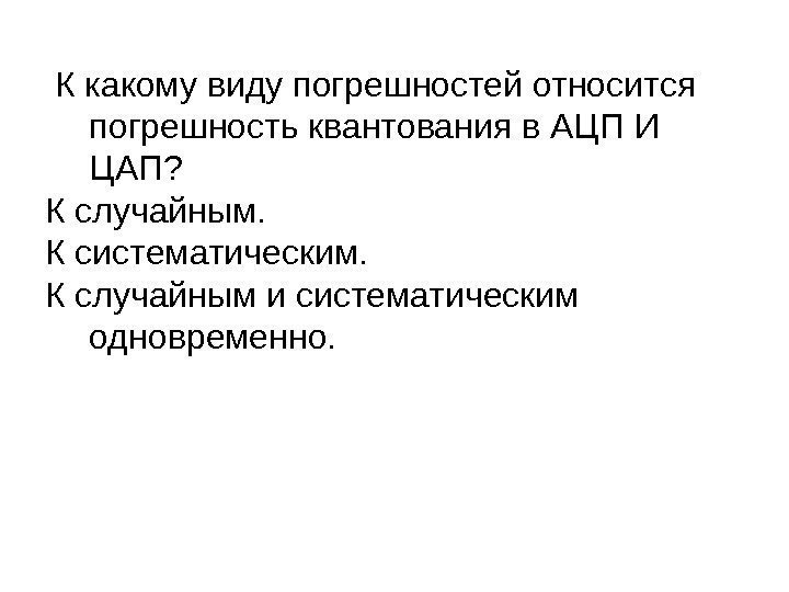  К какому виду погрешностей относится погрешность квантования в АЦП И ЦАП? К случайным.