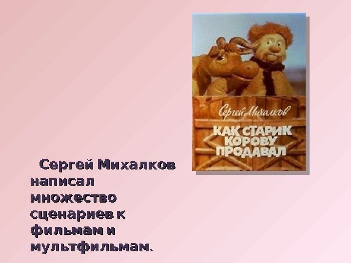  Сергей Михалков  написал  множество сценариев к фильмам и. мультфильмам 