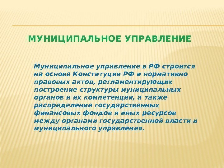 МУНИЦИПАЛЬНОЕ УПРАВЛЕНИЕ Муниципальное управление в РФ строится на основе Конституции РФ и нормативно правовых