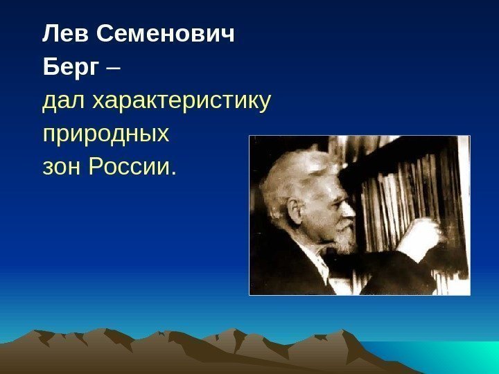   Лев Семенович Берг – дал характеристику природных зон России. 