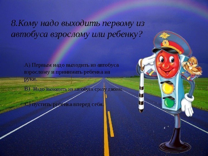 8. Кому надо выходить первому из автобуса взрослому или ребенку? А) Первым надо выходить