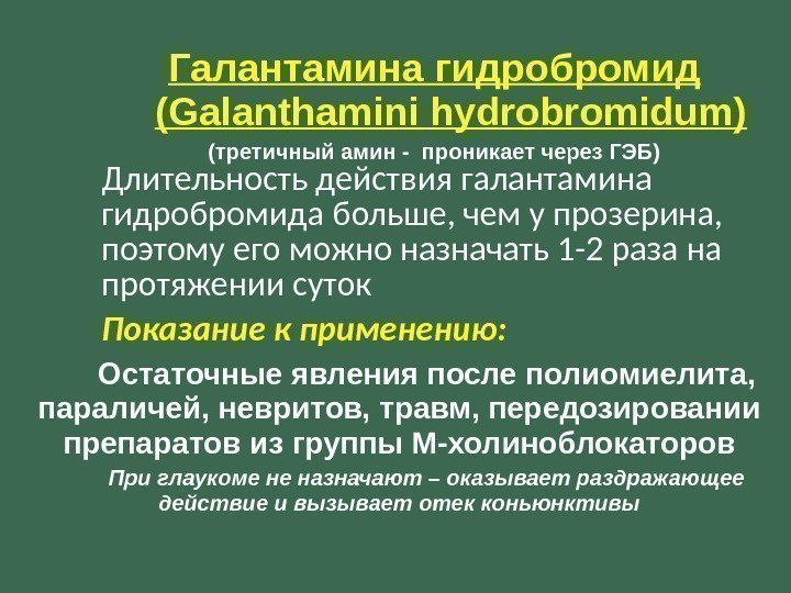 Галантамина гидробромид  (Galanthamini hydrobromidum) (третичный амин - проникает через ГЭБ) Длительность действия галантамина