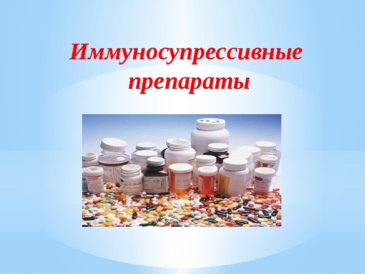 Иммуносупрессивные  препараты 
