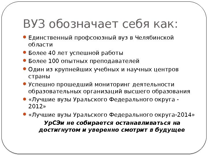 ВУЗ обозначает себя как:  Единственный профсоюзный вуз в Челябинской области Более 40 лет