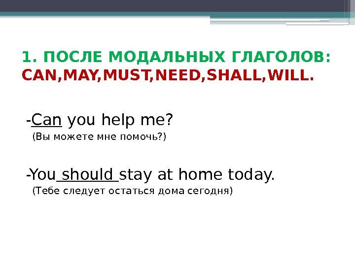 1. ПОСЛЕ МОДАЛЬНЫХ ГЛАГОЛОВ:  CAN, MAY, MUST, NEED, SHALL, WILL. - Can you