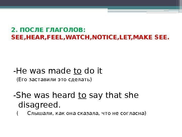 2. ПОСЛЕ ГЛАГОЛОВ:  SEE, HEAR, FEEL, WATCH, NOTICE, LET, MAKE SEE. -He was