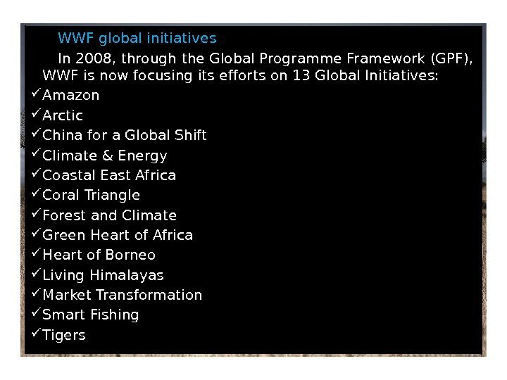   WWF global initiatives  In 2008, through the Global Programme Framework (GPF),