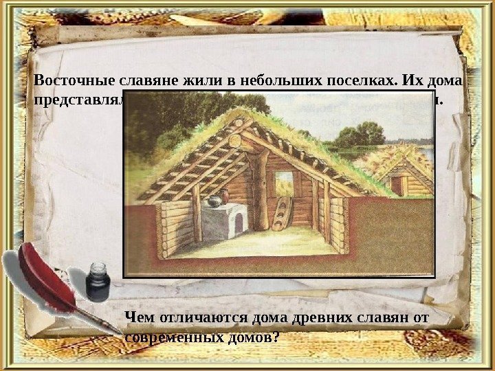 Восточные славяне жили в небольших поселках. Их дома представляли собой землянки, оборудованные печами. 