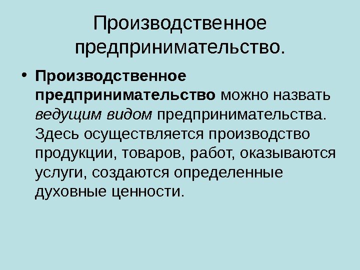 Производственное предпринимательство.  • Производственное предпринимательство можно назвать ведущим видом предпринимательства.  Здесь осуществля