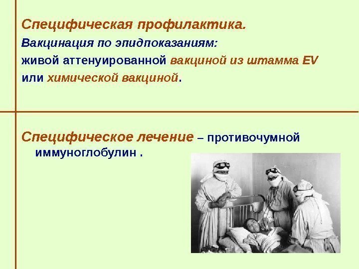   Специфическая профилактика.  Вакцинация по эпидпоказаниям:  живой аттенуированной вакциной из штамма