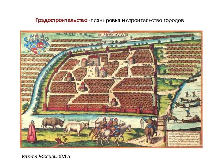 Градостроительство -планировка и строительство городов Карта Москвы XVI в. 