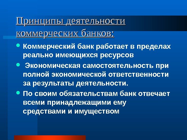 Принципы деятельности коммерческих банков:  Коммерческий банк работает в пределах реально имеющихся ресурсов 