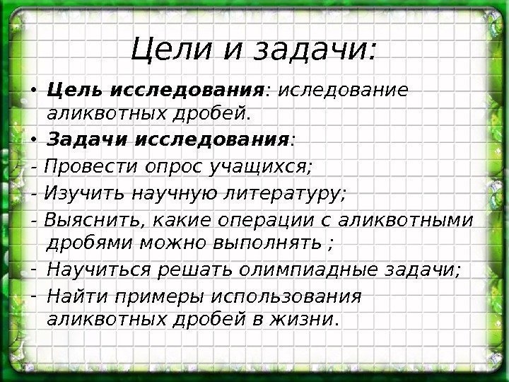 Цели и задачи:  • Цель исследования : иследование аликвотных дробей.  • Задачи