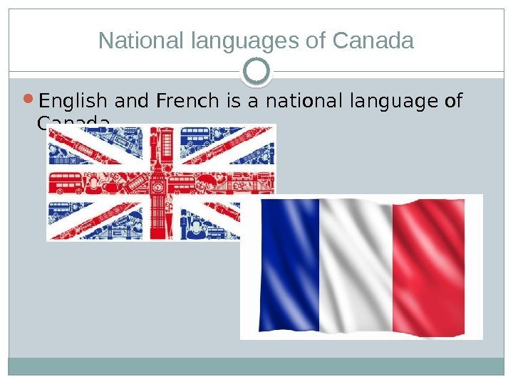 National languages of Canada English and French is a national language of Canada. 