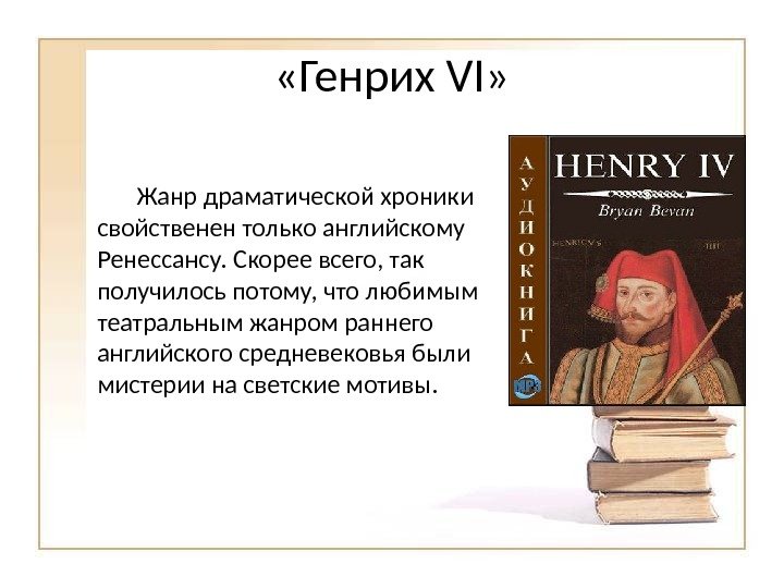  «Генрих VI» Жанр драматической хроники свойственен только английскому Ренессансу. Скорее всего, так получилось