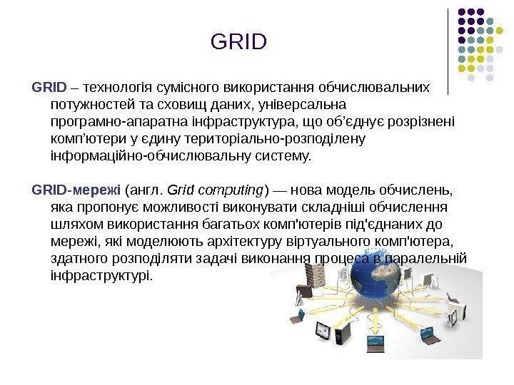   GRID  – технологія сумісного використання обчислювальних потужностей та сховищ даних, універсальна