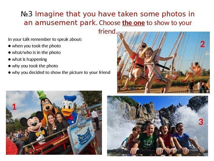 № 3 Imagine that you have taken some photos in an amusement park. Choose