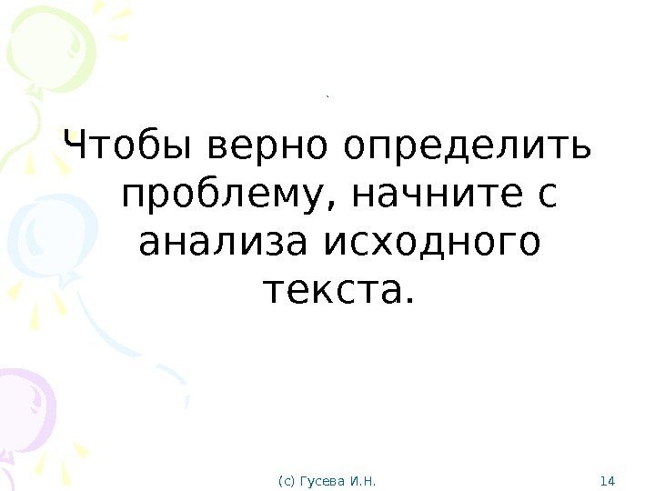 . . Чтобы верно определить проблему, начните с анализа исходного текста. (с) Гусева И.