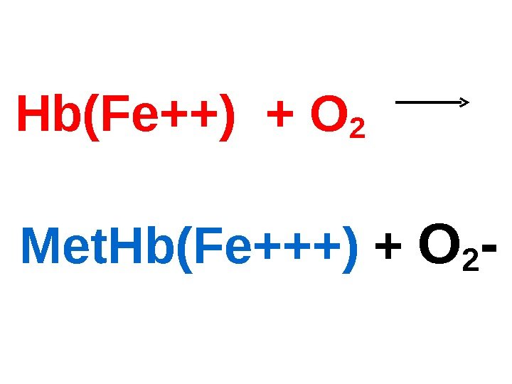  Hb(Fe++)  +  O 2 Met. Hb(Fe+++)  +  O 2