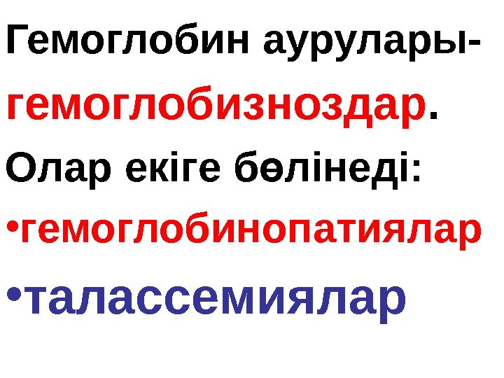 Гемоглобин аурулары- гемоглобизноздар. Олар екіге б лінеді: ө • гемоглобинопатиялар • талассемиялар 