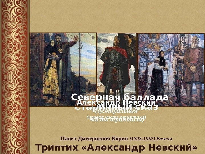 Павел Дмитриевич Корин (1892 -1967) Россия  Триптих «Александр Невский»  1942 Старинный сказ