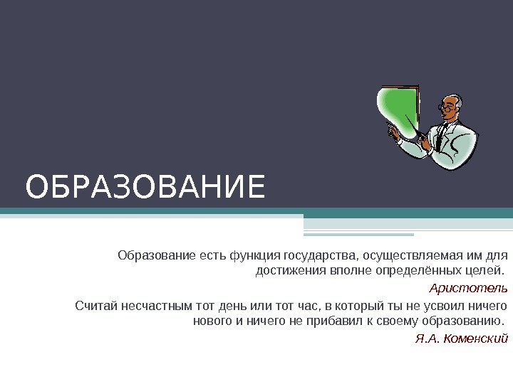 ОБРАЗОВАНИЕ Образование есть функция государства, осуществляемая им для достижения вполне определённых целей.  Аристотель