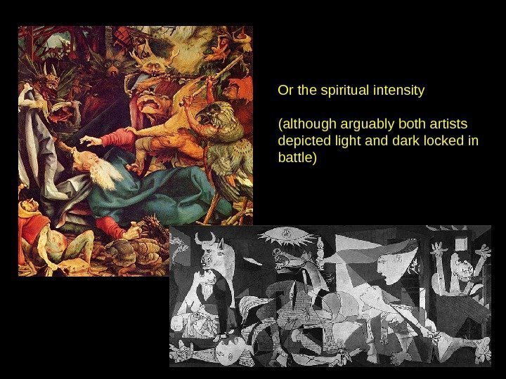 Or the spiritual intensity (although arguably both artists depicted light and dark locked in