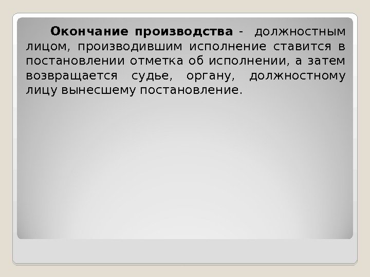   Окончание производства  -  должностным лицом,  производившим исполнение ставится в