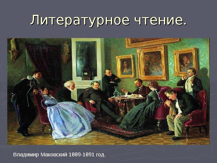 Литературное чтение. Владимир Маковский 1889 -1891 год. 