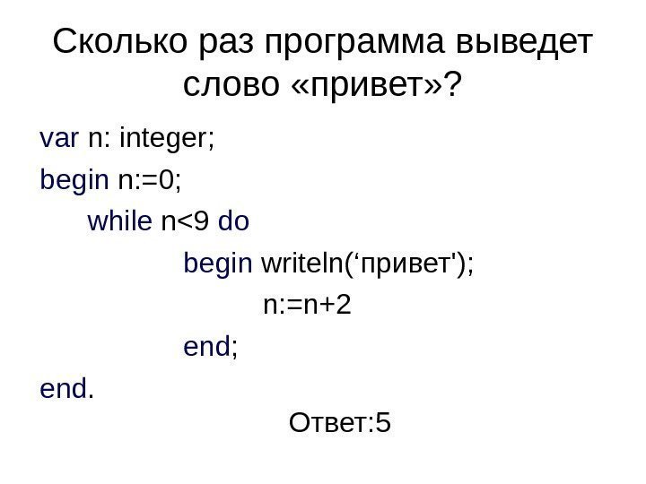 Сколько раз программа выведет слово «привет» ? var n: integer; begin n: =0; 