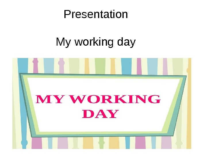 Presentation My working day 