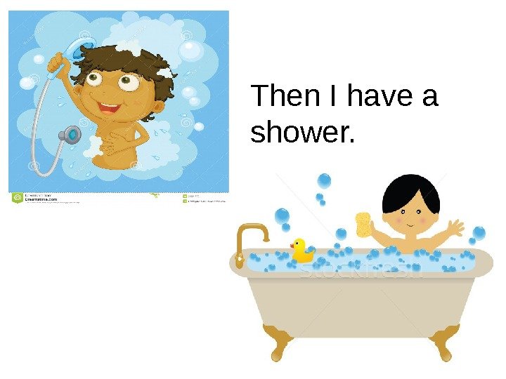 Then I have a shower. 