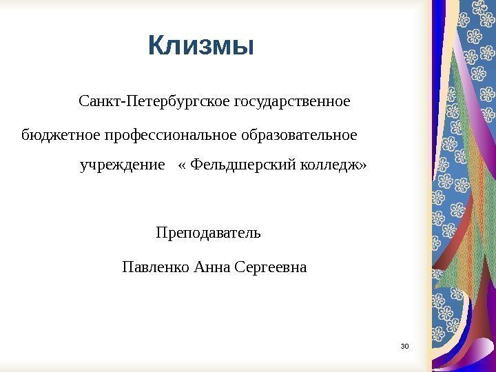    Клизмы Санкт-Петербургскоегосударственное бюджетноепрофессиональноеобразовательное учреждение «Фельдшерскийколледж» Преподаватель Павленко. Анна. Сергеевна 30 