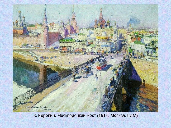   К. Коровин. Москворецкий мост (1914, Москва. ГИМ) 