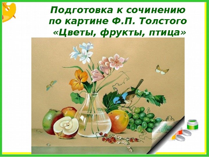 Подготовка к сочинению по картине Ф. П. Толстого  «Цветы, фрукты, птица» 