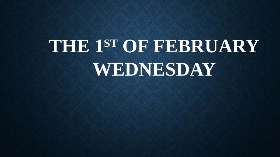 THE 1 ST OF FEBRUARY WEDNESDAY 