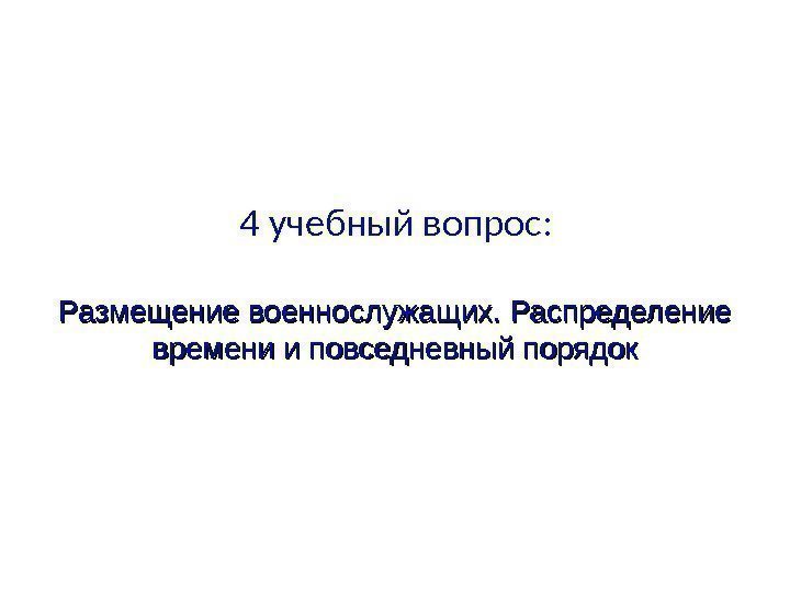 4 учебный вопрос: Размещение военнослужащих. Распределение времени и повседневный порядок 